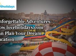 Unforgettable Adventures: How loveholidays.com Can Plan Your Dream Vacation